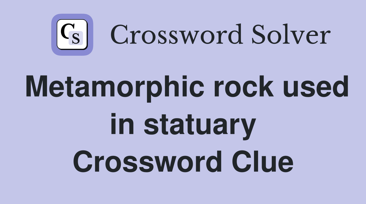 Metamorphic rock used in statuary Crossword Clue