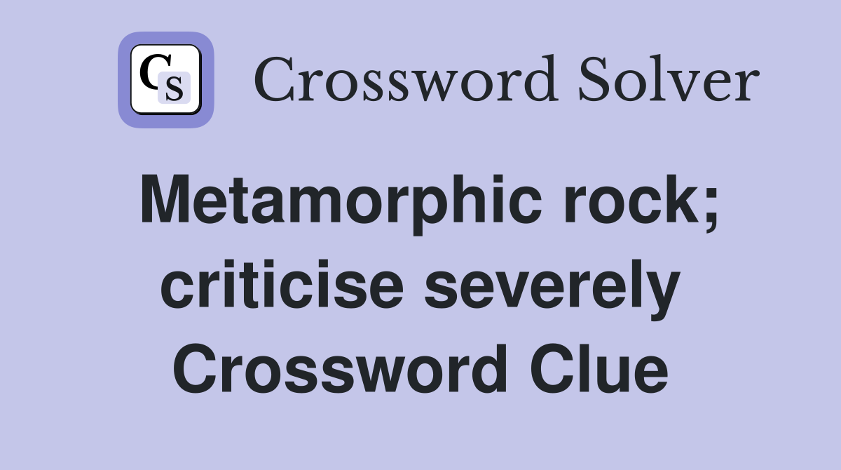 Metamorphic rock; criticise severely Crossword Clue