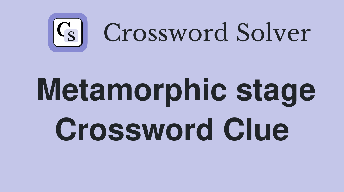 Metamorphic stage Crossword Clue