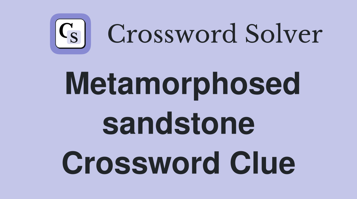 Metamorphosed sandstone Crossword Clue