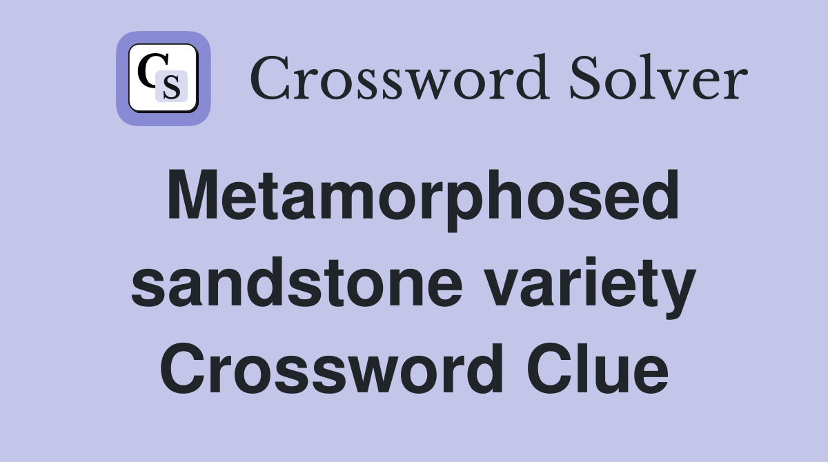 Metamorphosed sandstone variety Crossword Clue