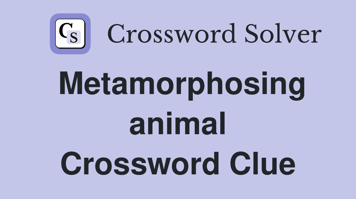 Metamorphosing animal Crossword Clue