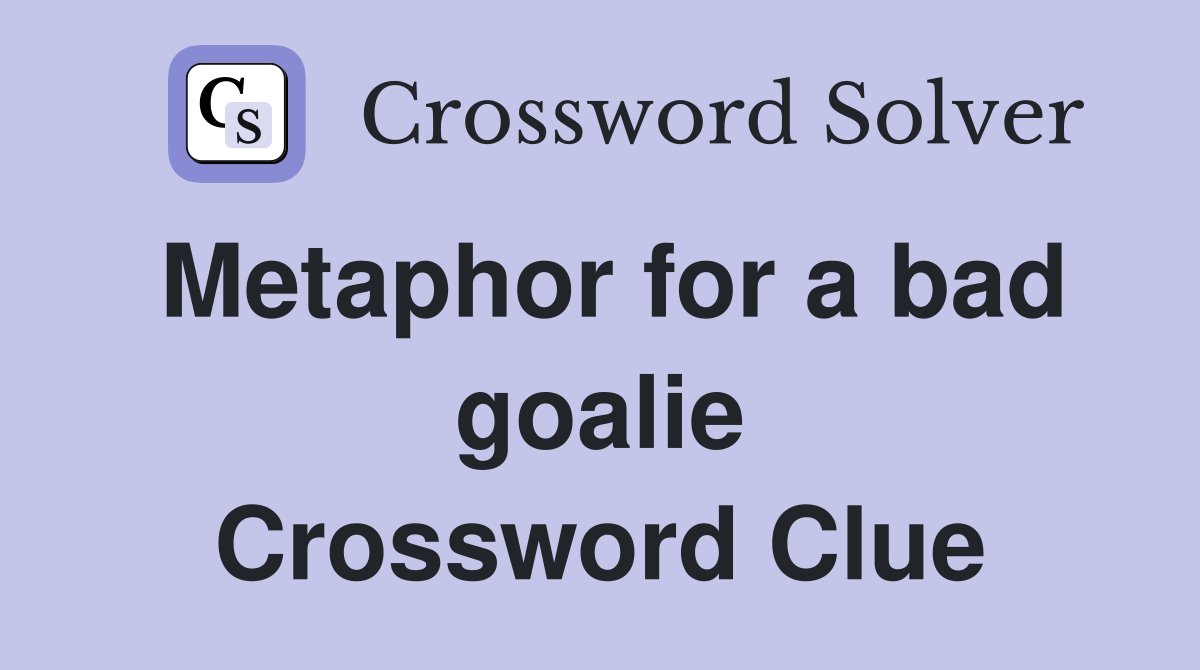 Metaphor for a bad goalie Crossword Clue