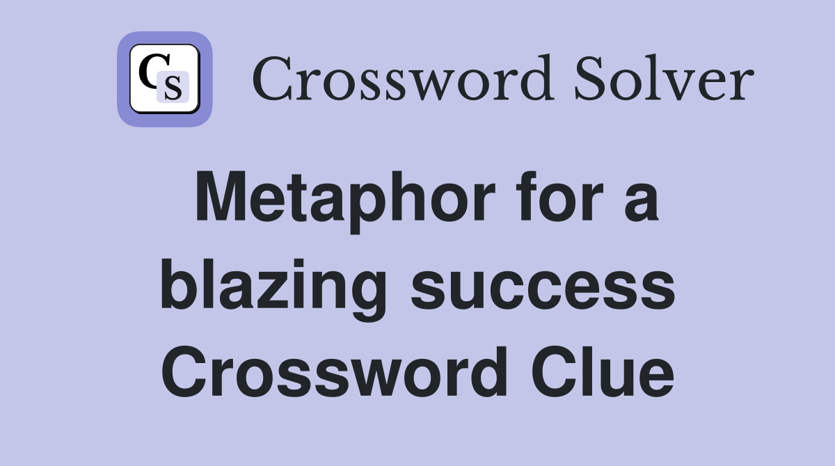 Metaphor for a blazing success Crossword Clue