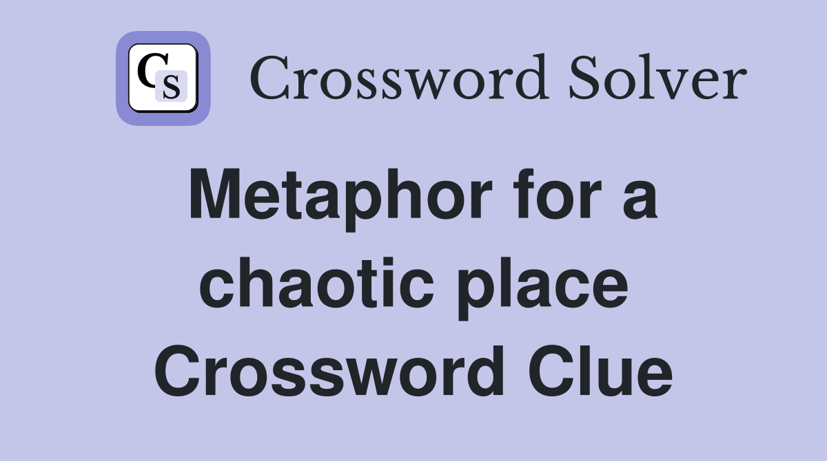 Metaphor for a chaotic place Crossword Clue