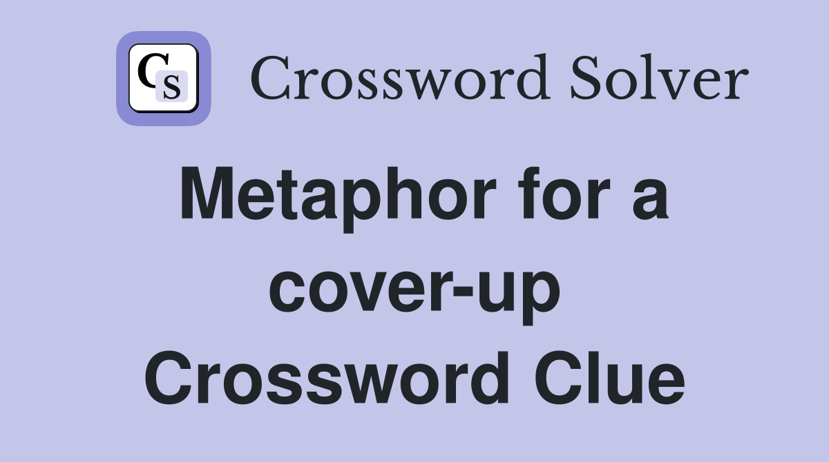 Metaphor for a cover-up Crossword Clue