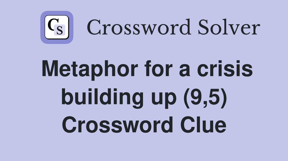 Metaphor for a crisis building up (9,5) Crossword Clue