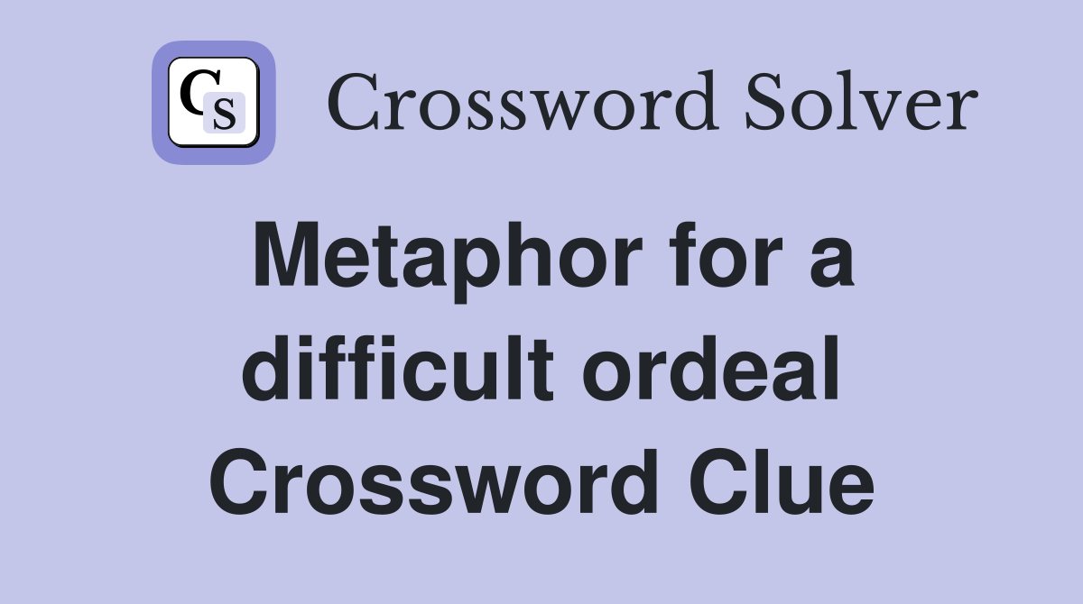 Metaphor for a difficult ordeal Crossword Clue