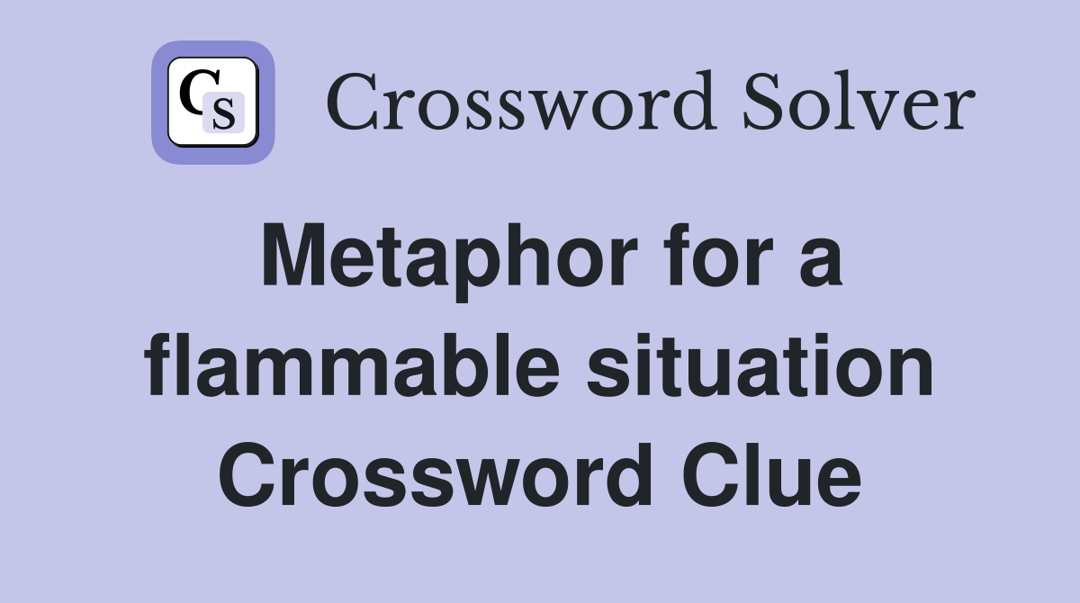 Metaphor for a flammable situation Crossword Clue