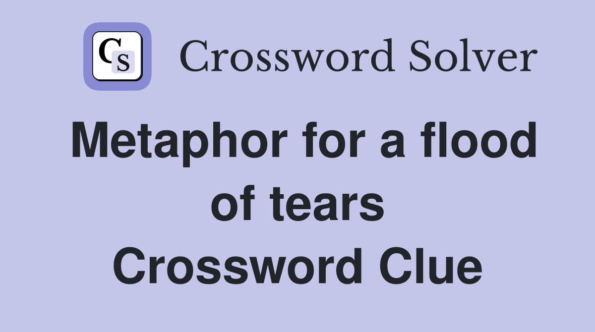 Metaphor for a flood of tears Crossword Clue