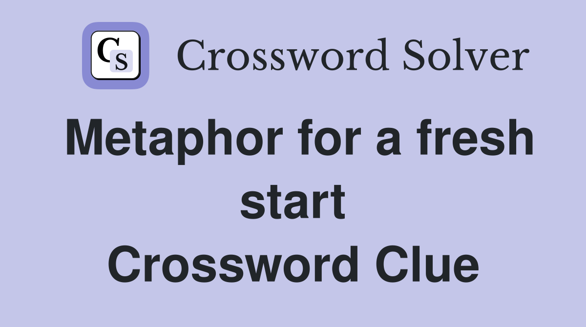 Metaphor for a fresh start Crossword Clue