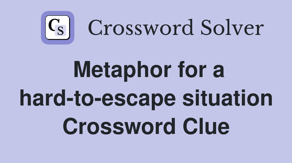 Metaphor for a hard-to-escape situation Crossword Clue