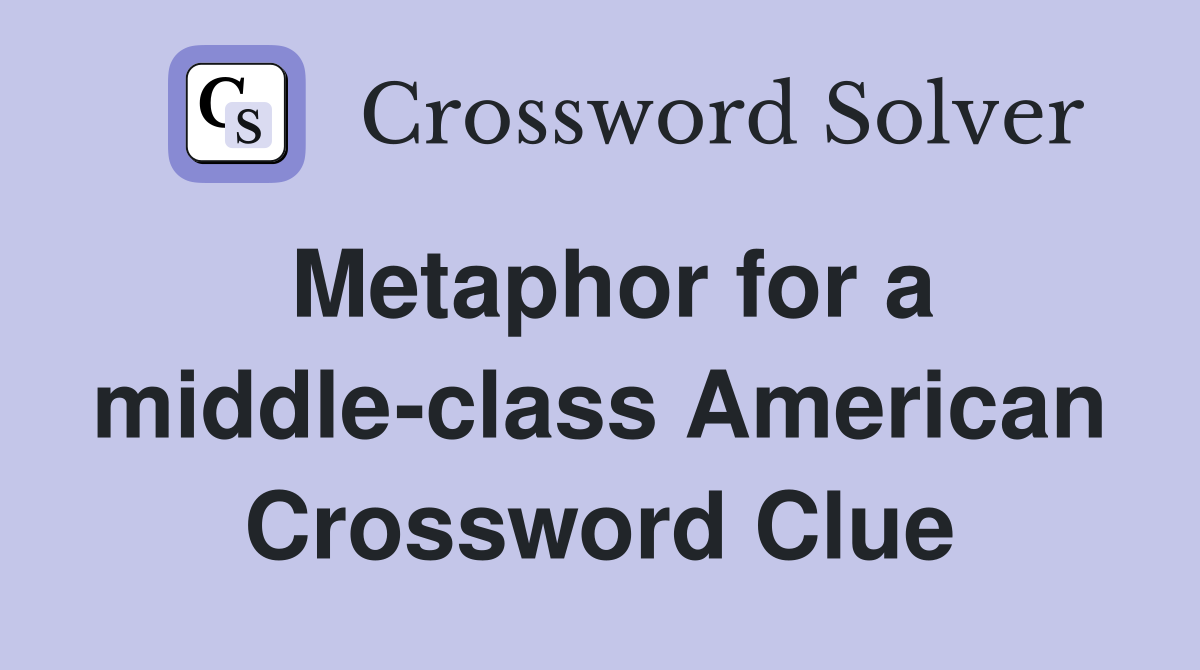 Metaphor for a middle-class American Crossword Clue