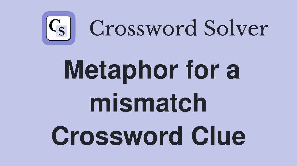 Metaphor for a mismatch Crossword Clue