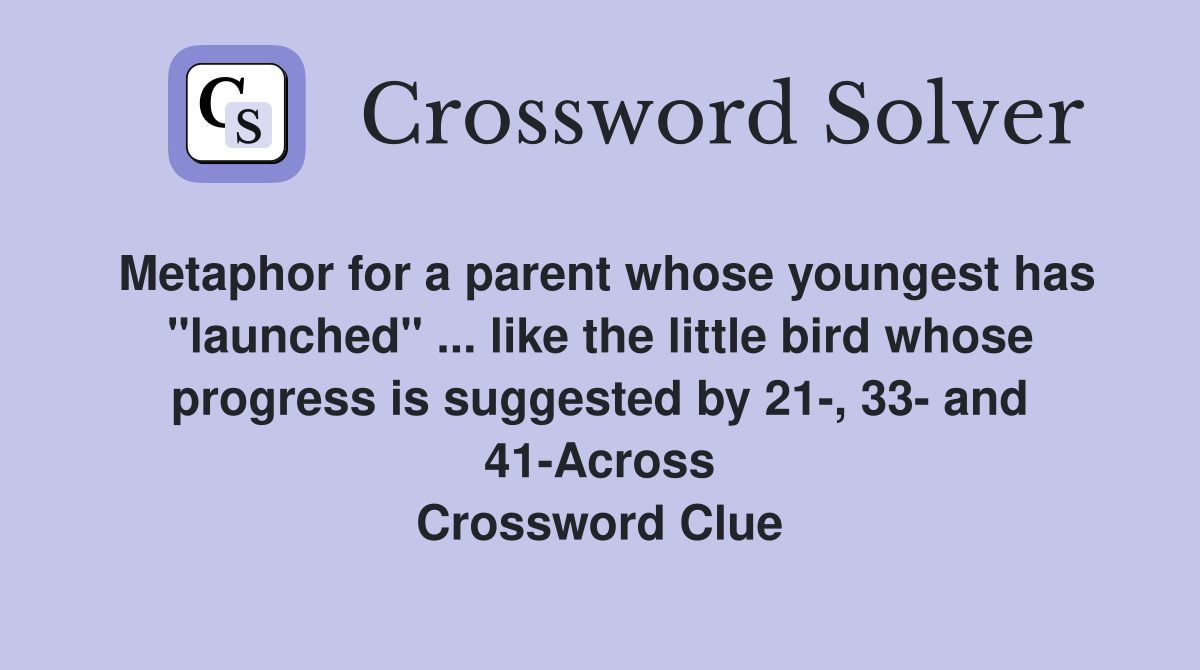 Metaphor for a parent whose youngest has "launched" ... like the little bird whose progress is suggested by 21-, 33- and 41-Across Crossword Clue
