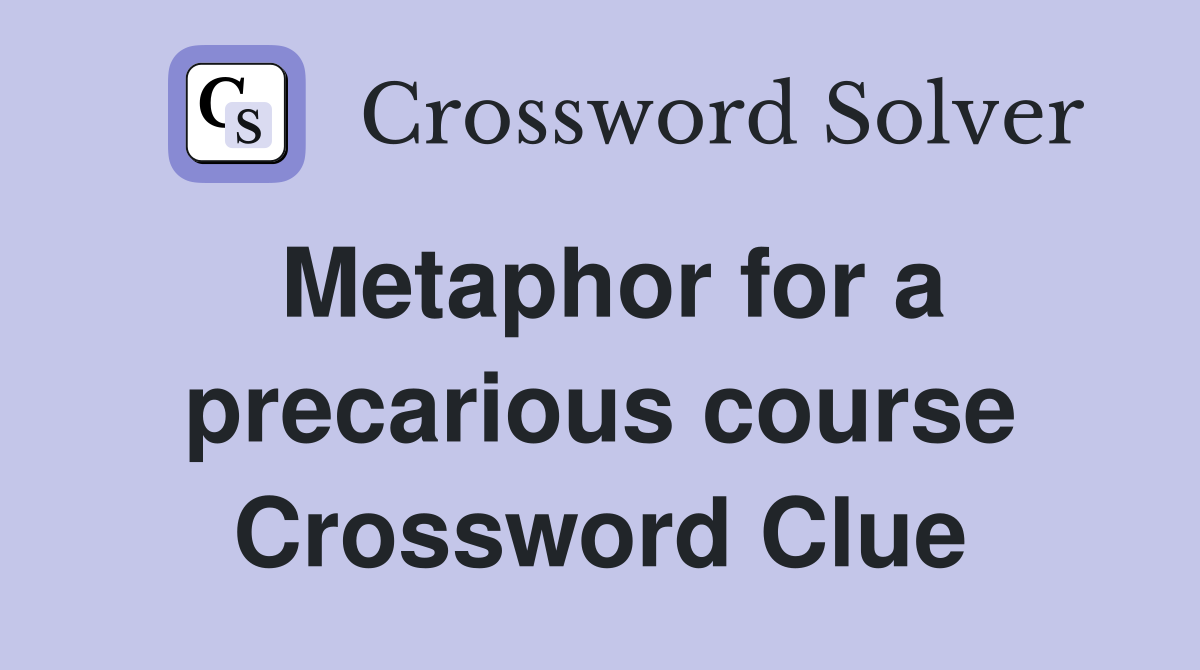 Metaphor for a precarious course Crossword Clue