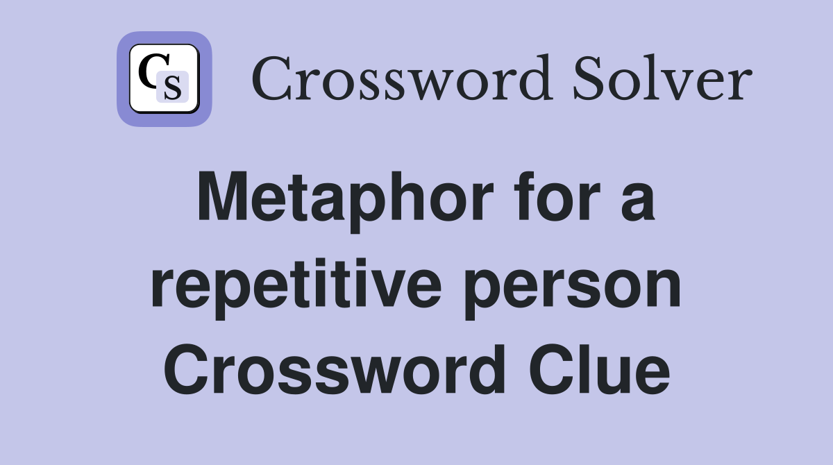 Metaphor for a repetitive person Crossword Clue