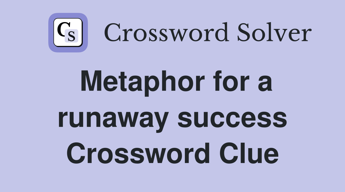 Metaphor for a runaway success Crossword Clue