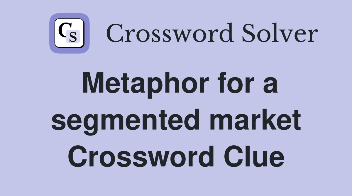 Metaphor for a segmented market Crossword Clue