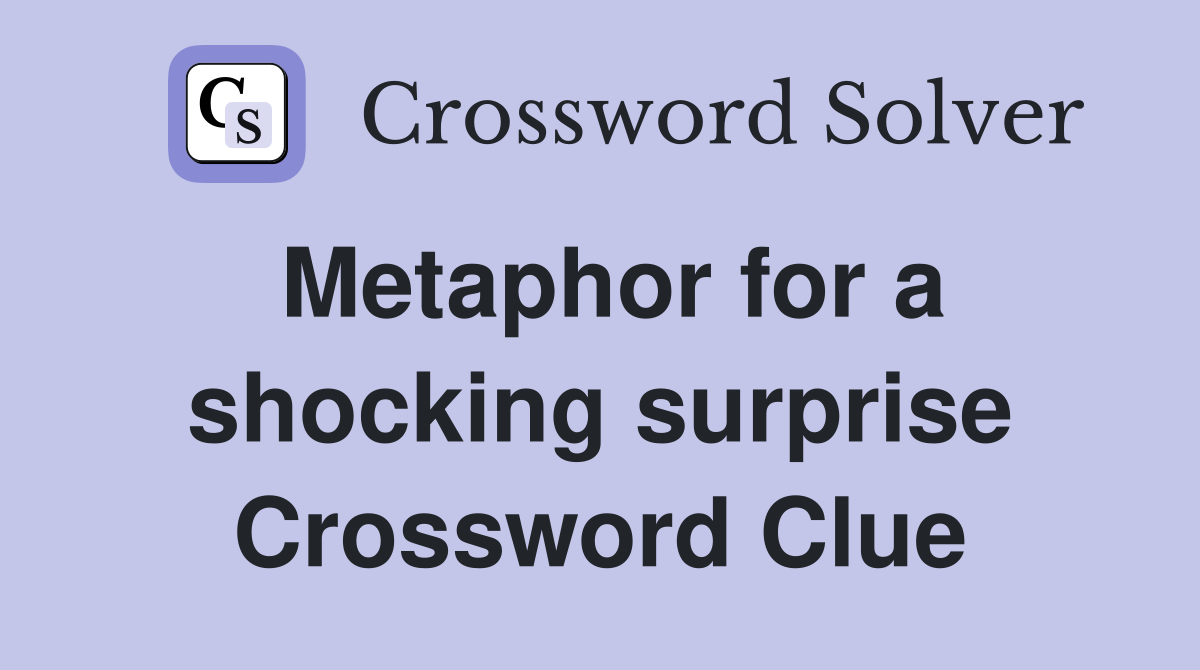 Metaphor for a shocking surprise Crossword Clue