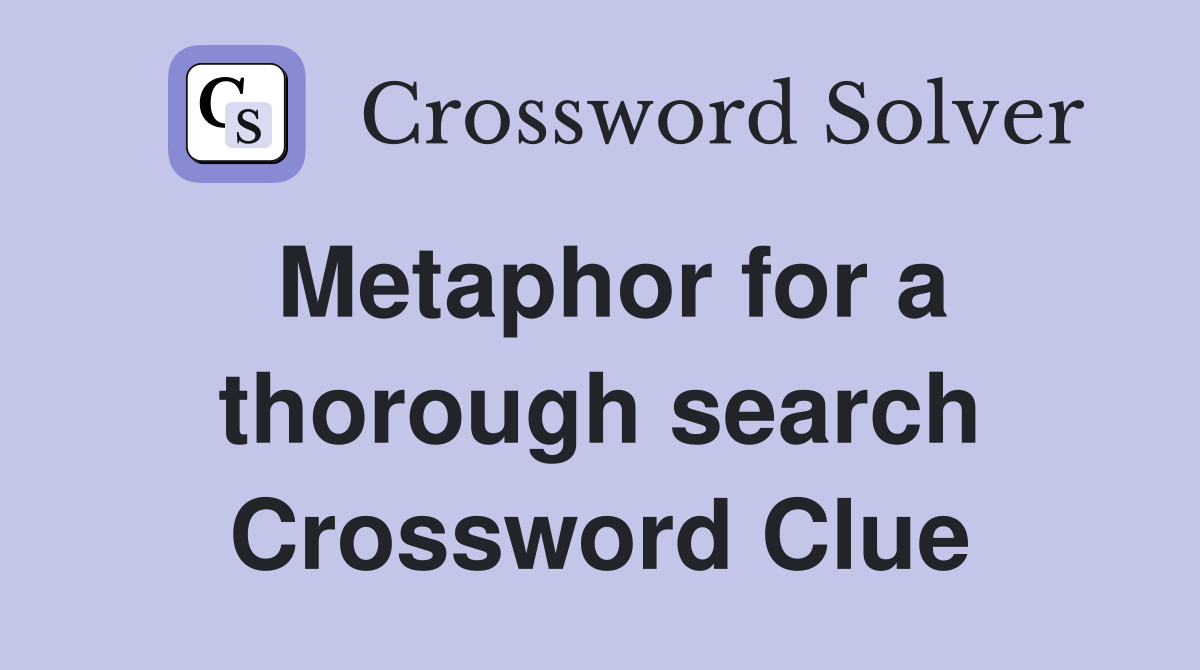Metaphor for a thorough search Crossword Clue