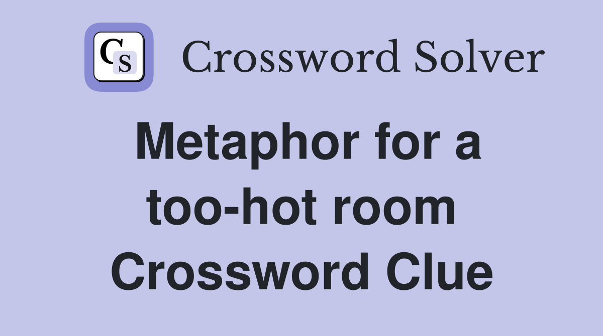 Metaphor for a too-hot room Crossword Clue