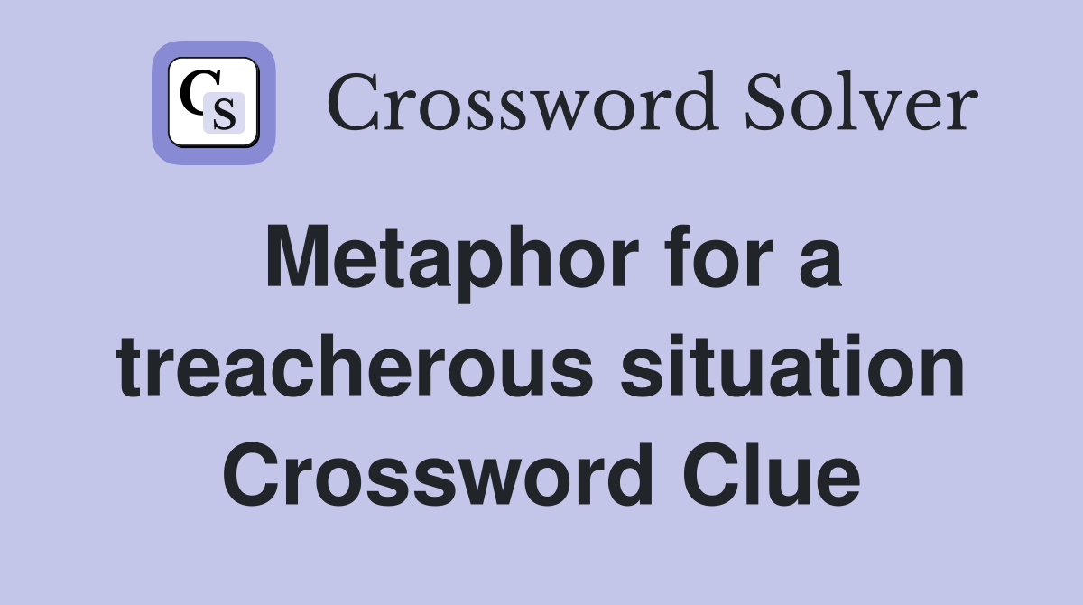 Metaphor for a treacherous situation Crossword Clue