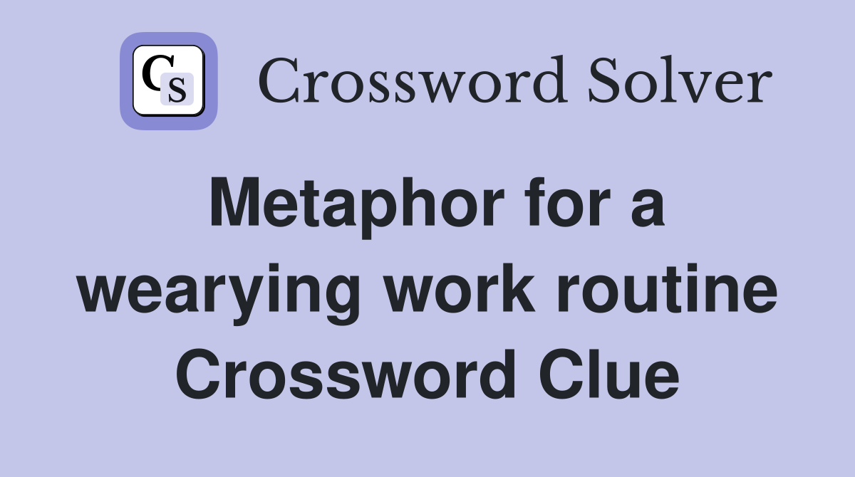Metaphor for a wearying work routine Crossword Clue