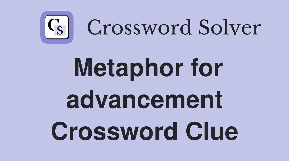 Metaphor for advancement Crossword Clue