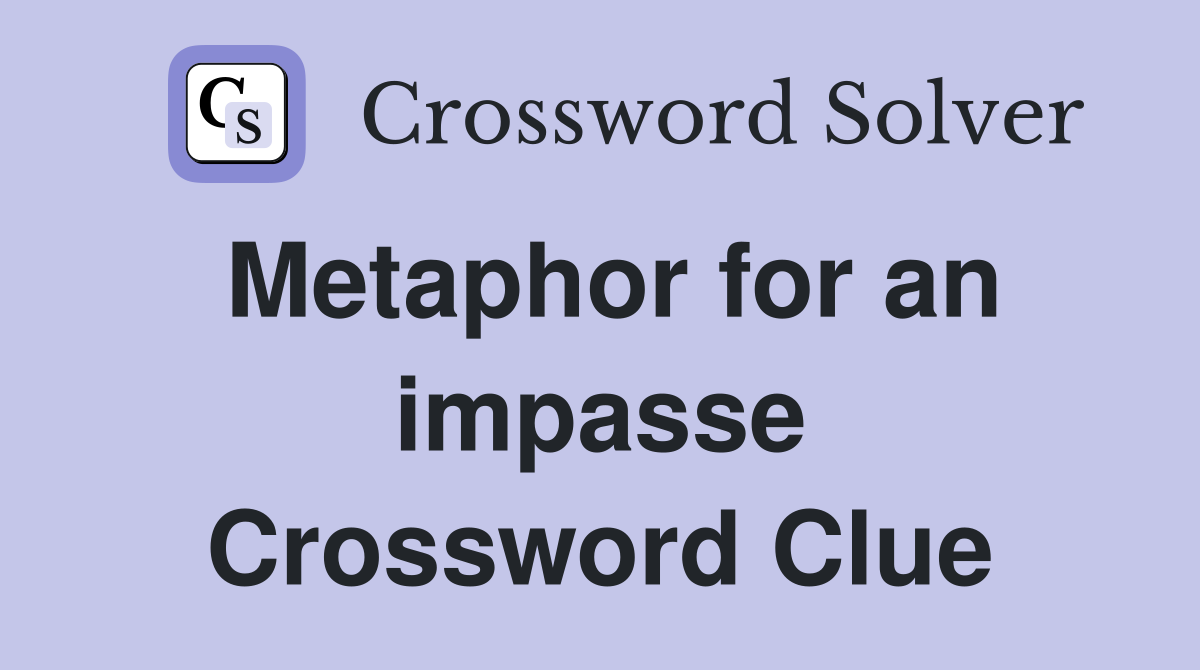Metaphor for an impasse Crossword Clue