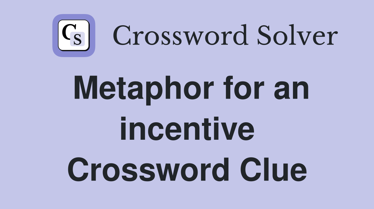 Metaphor for an incentive Crossword Clue