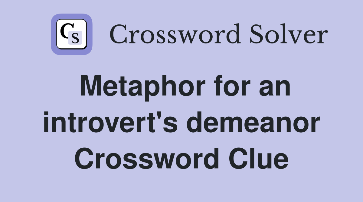 Metaphor for an introvert's demeanor Crossword Clue