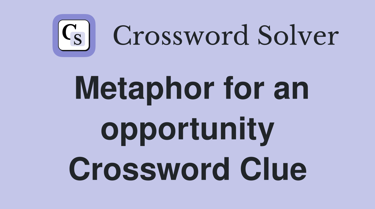 Metaphor for an opportunity Crossword Clue