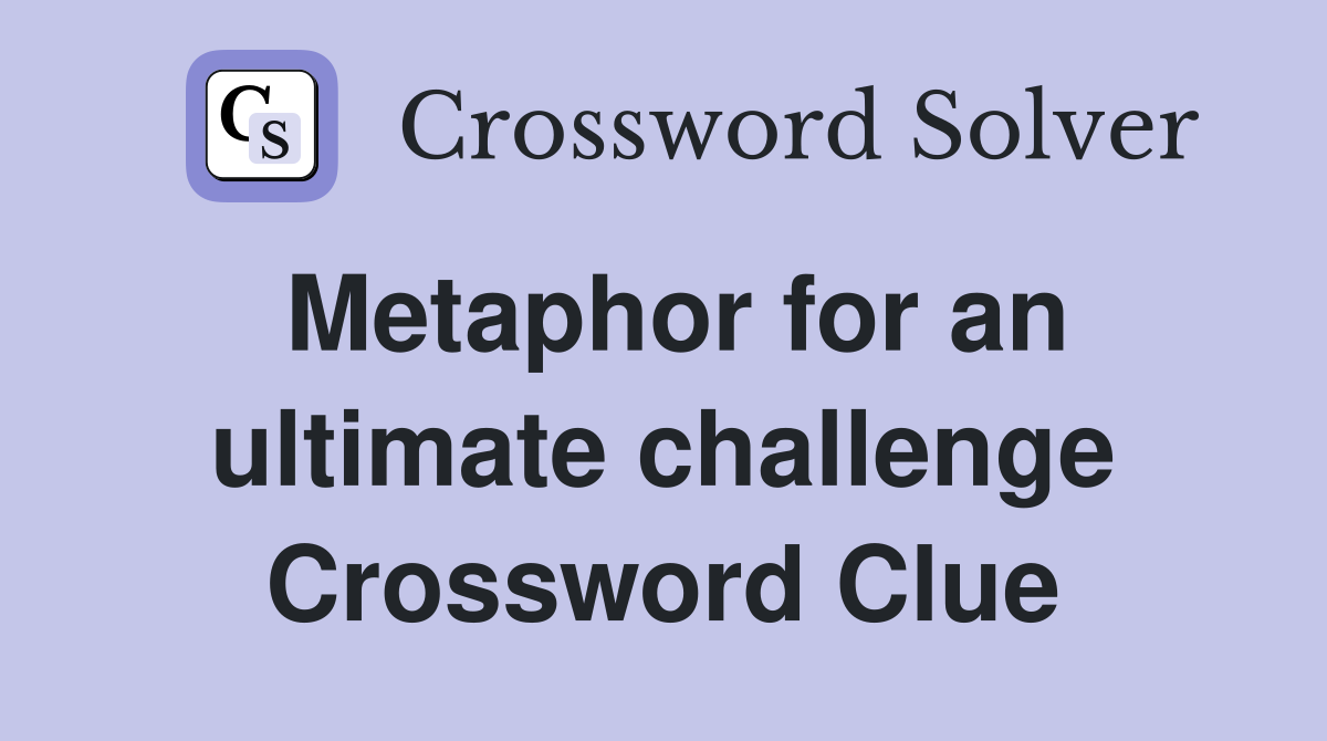 Metaphor for an ultimate challenge Crossword Clue