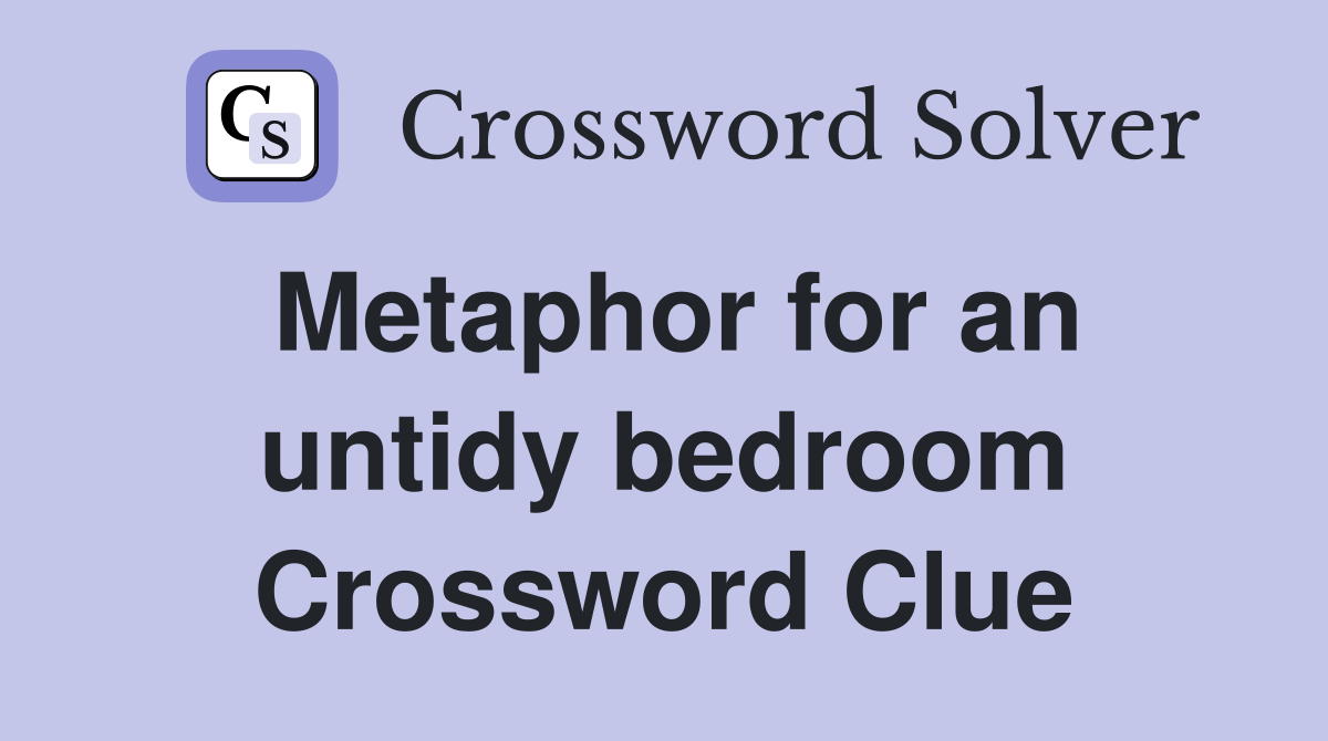 Metaphor for an untidy bedroom Crossword Clue