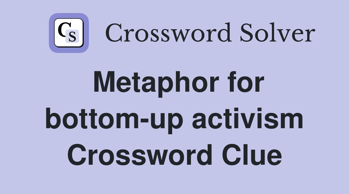 Metaphor for bottom-up activism Crossword Clue