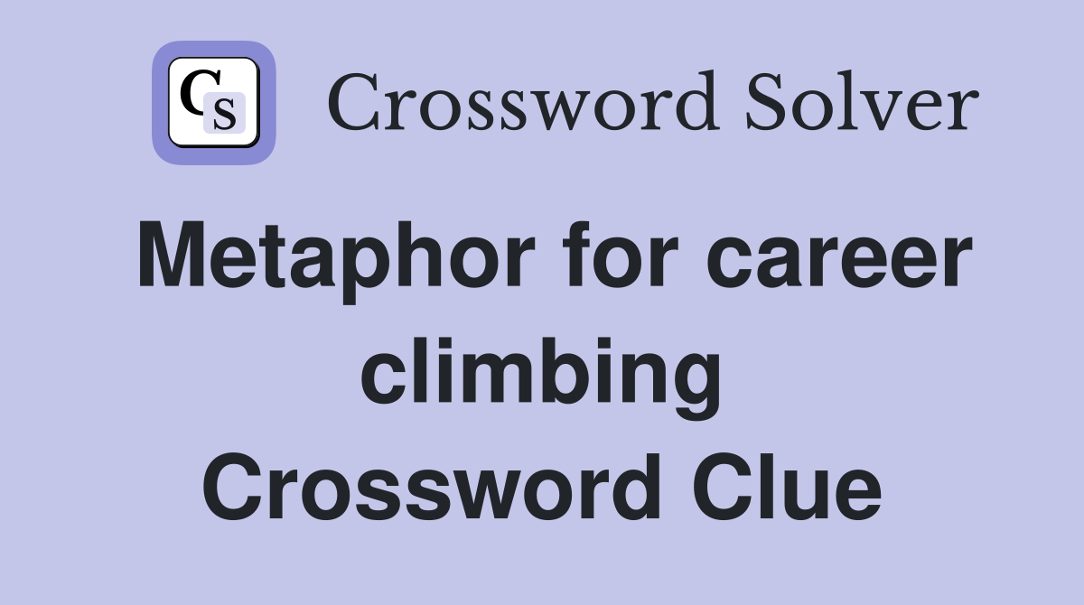 Metaphor for career climbing Crossword Clue