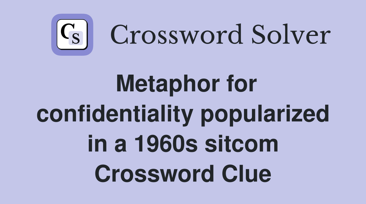 Metaphor for confidentiality popularized in a 1960s sitcom Crossword Clue