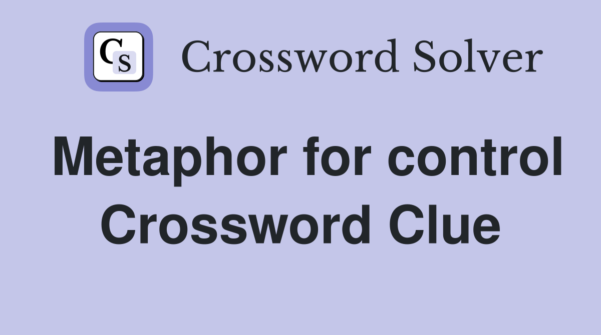 Metaphor for control Crossword Clue