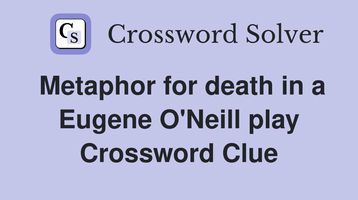 Metaphor for death in a Eugene O'Neill play Crossword Clue