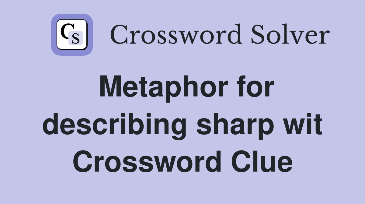 Metaphor for describing sharp wit Crossword Clue