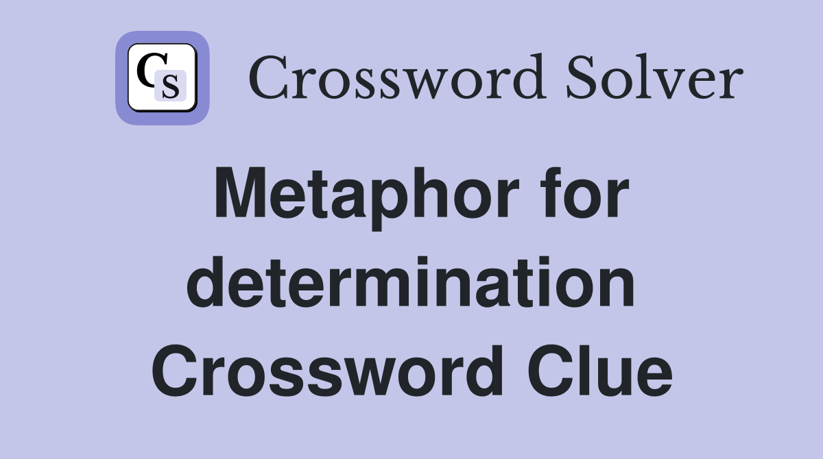 Metaphor for determination Crossword Clue