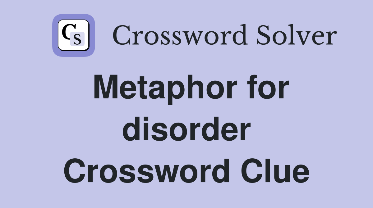 Metaphor for disorder Crossword Clue