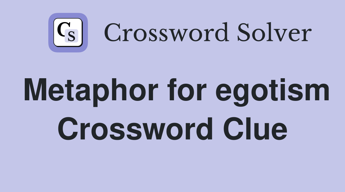 Metaphor for egotism Crossword Clue