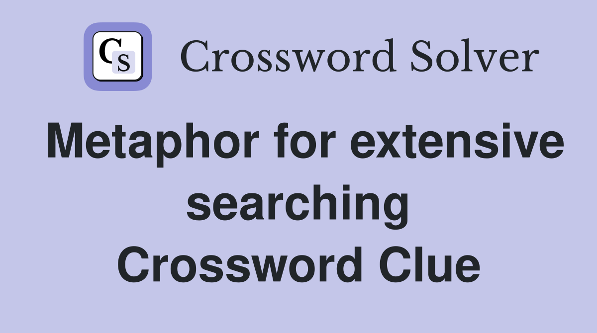 Metaphor for extensive searching Crossword Clue