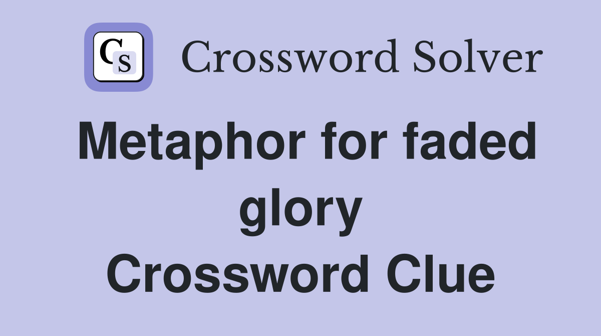 Metaphor for faded glory Crossword Clue