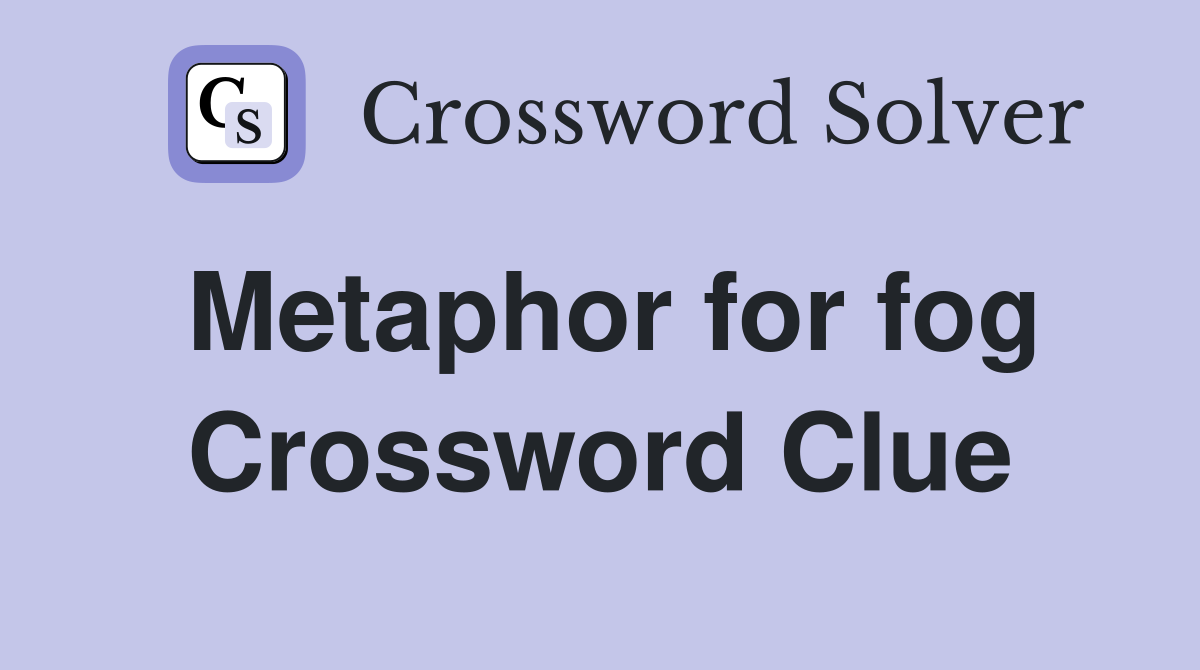 Metaphor for fog Crossword Clue