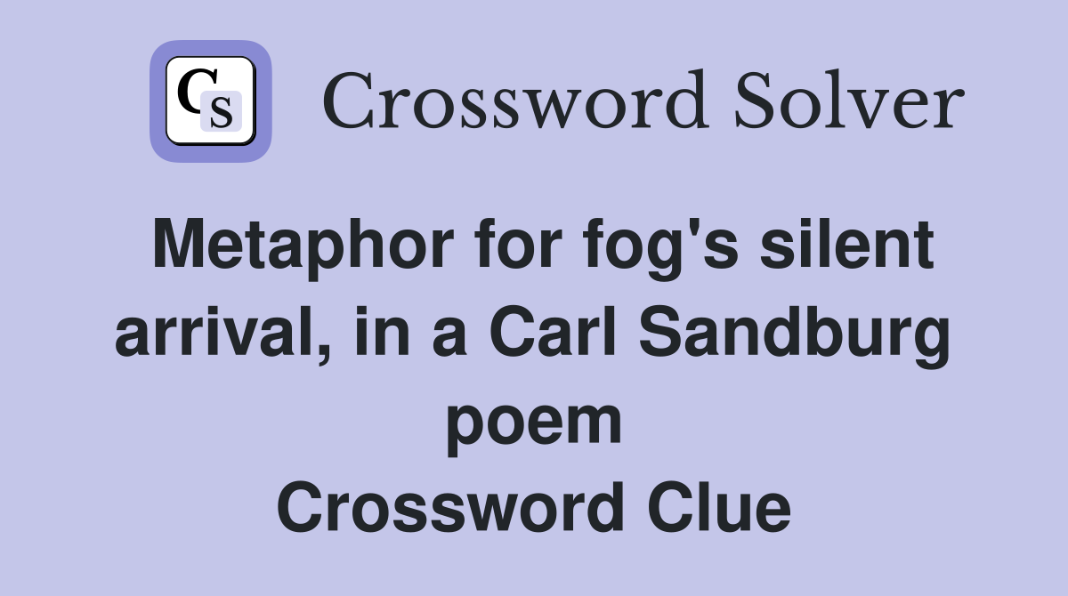 Metaphor for fog's silent arrival, in a Carl Sandburg poem Crossword Clue