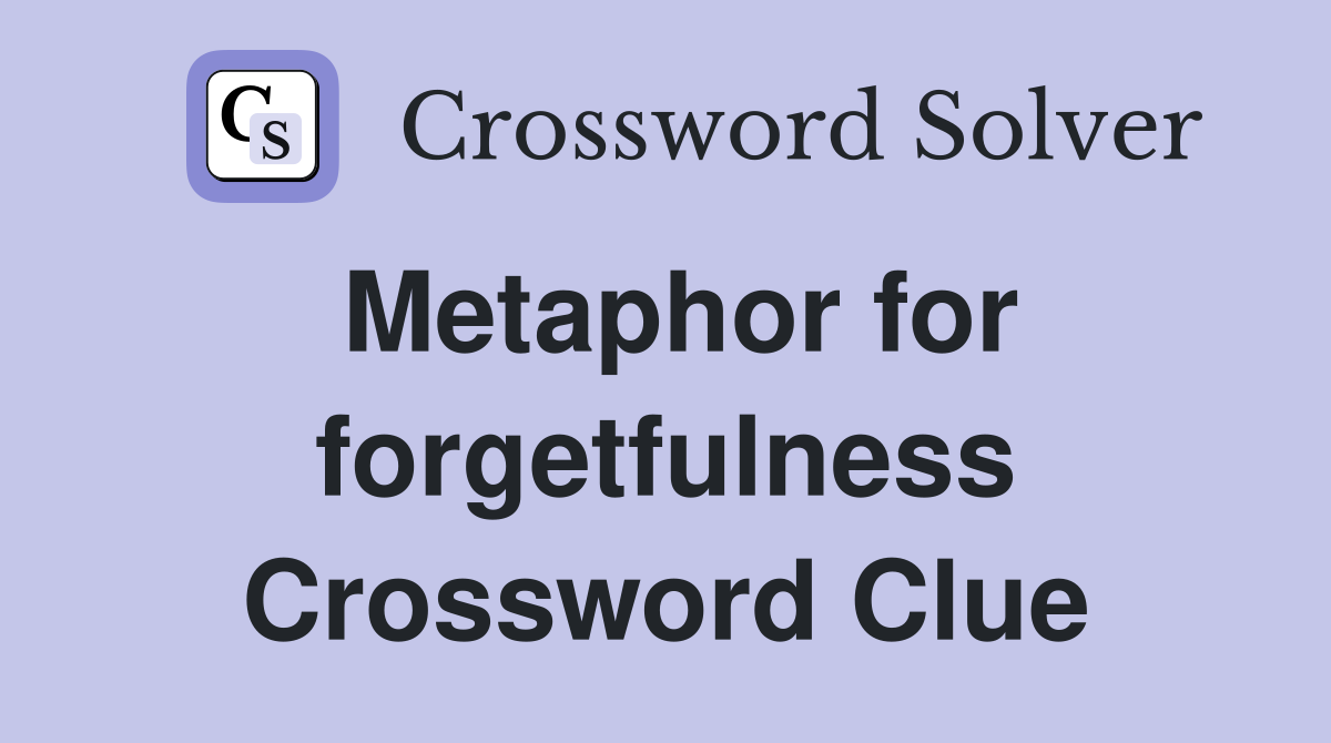 Metaphor for forgetfulness Crossword Clue