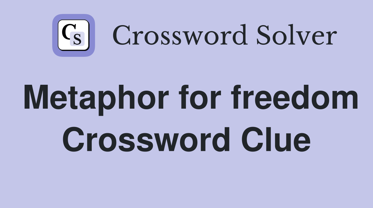 Metaphor for freedom Crossword Clue